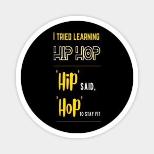 I Tried Learning Hip Hop, Hip Said, Hop To Stay Fit Magnet